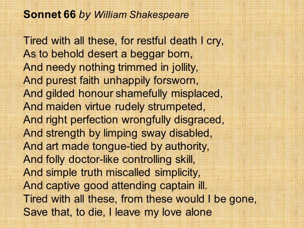 Sonnet 66 by William Shakespeare Tired with all these, for restful death I cry,